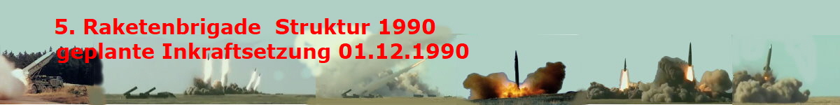 5. Raketenbrigade  Struktur 1990 
    geplante Inkraftsetzung 01.12.1990