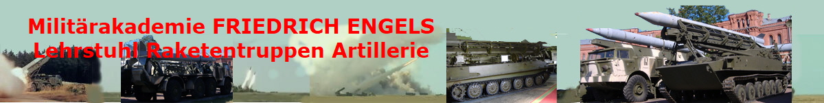 Militärakademie FRIEDRICH ENGELS
Lehrstuhl Raketentruppen Artillerie